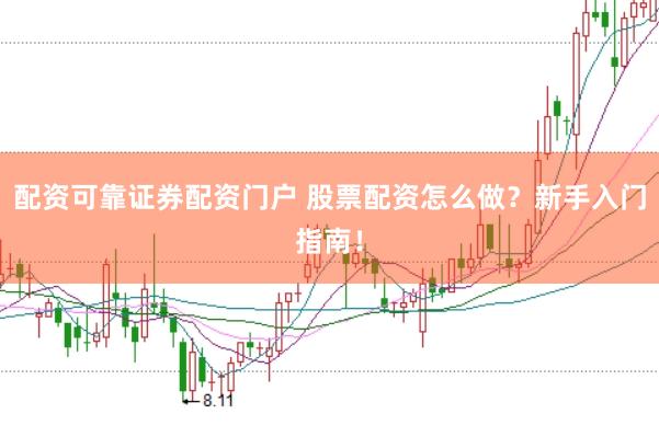 配资可靠证券配资门户 股票配资怎么做？新手入门指南！