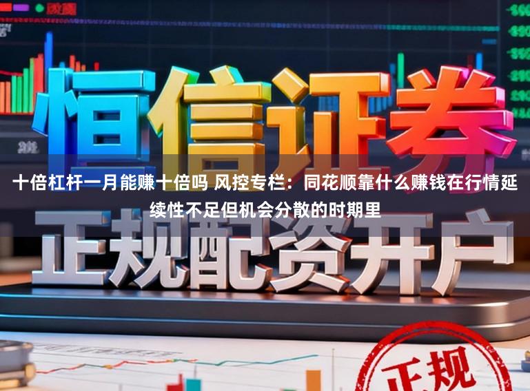 十倍杠杆一月能赚十倍吗 风控专栏：同花顺靠什么赚钱在行情延续性不足但机会分散的时期里