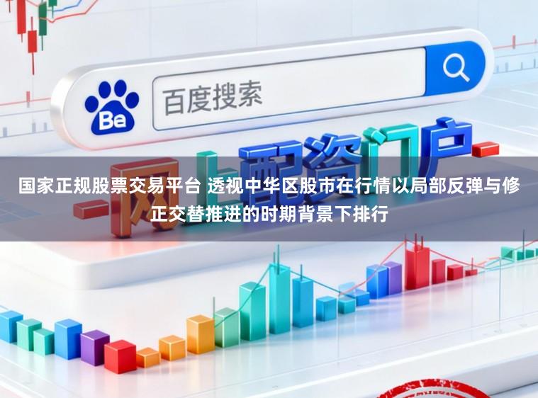 国家正规股票交易平台 透视中华区股市在行情以局部反弹与修正交替推进的时期背景下排行