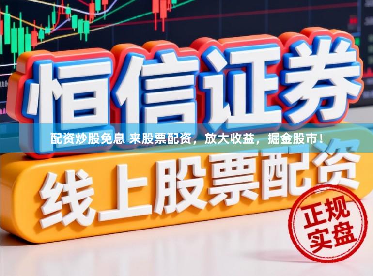 配资炒股免息 来股票配资，放大收益，掘金股市！