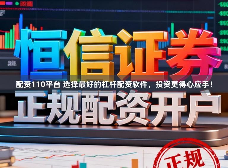 配资110平台 选择最好的杠杆配资软件，投资更得心应手！