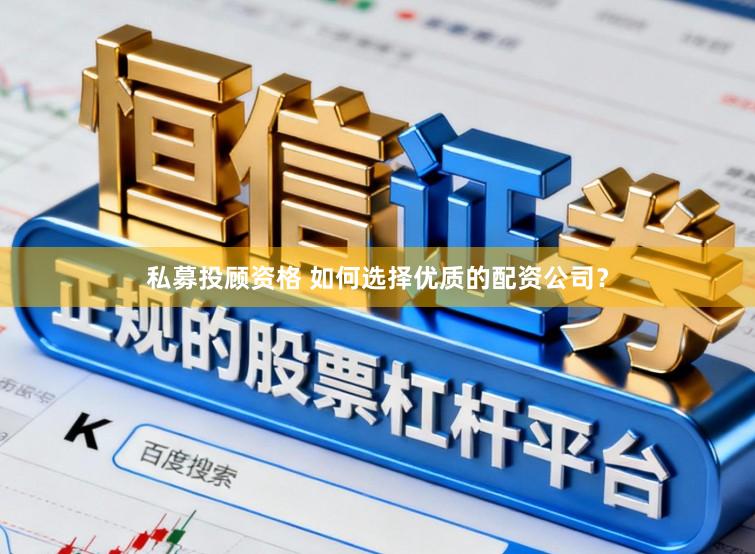 私募投顾资格 如何选择优质的配资公司？