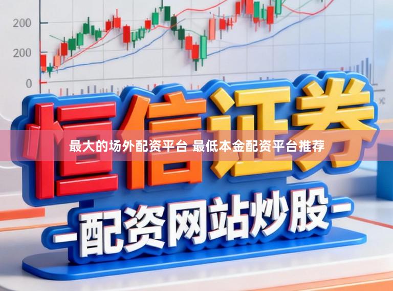 最大的场外配资平台 最低本金配资平台推荐