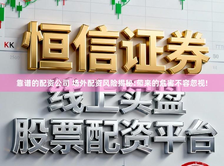 靠谱的配资公司 场外配资风险揭秘:带来的危害不容忽视!