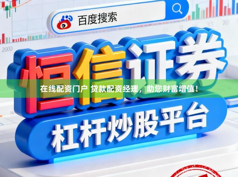 在线配资门户 贷款配资经理，助您财富增值！