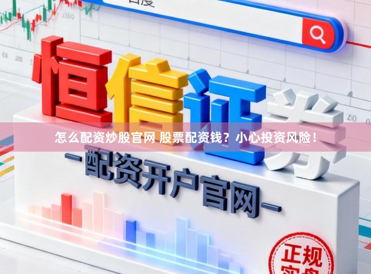 怎么配资炒股官网 股票配资钱？小心投资风险！