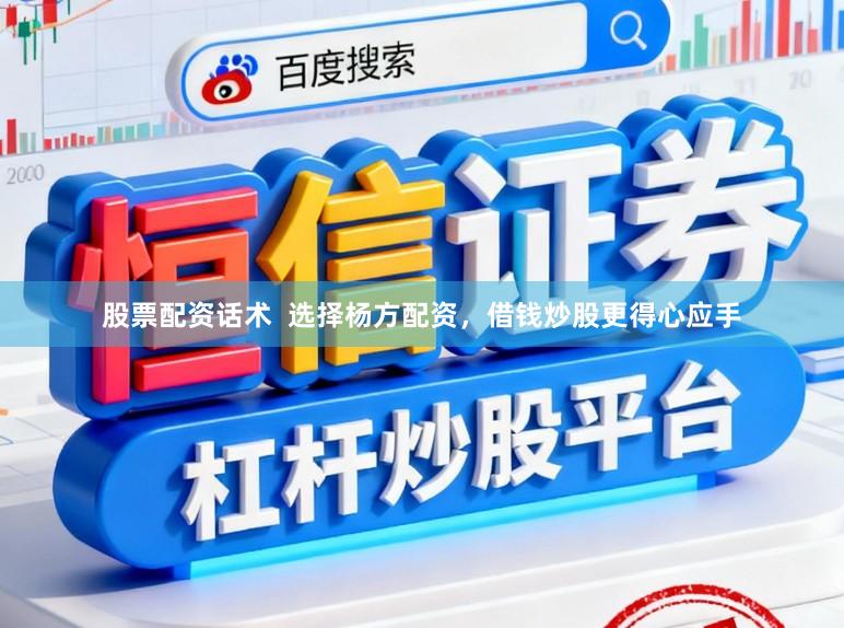 股票配资话术  选择杨方配资，借钱炒股更得心应手