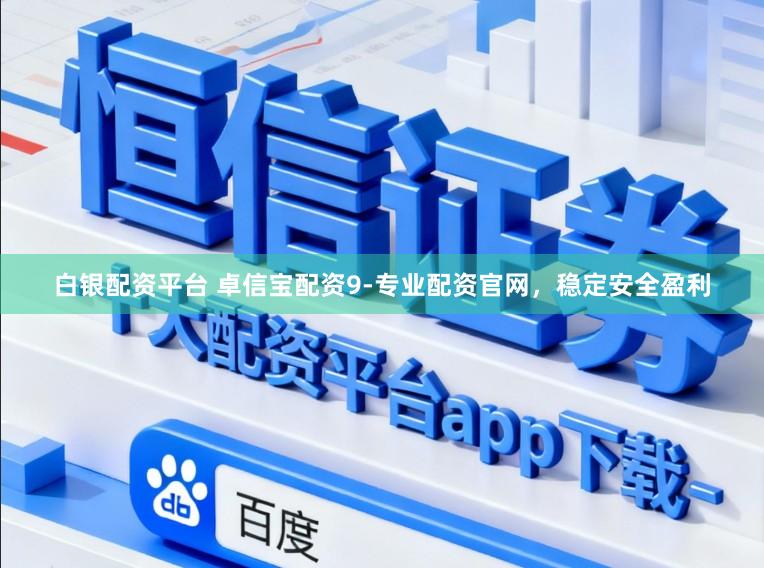 白银配资平台 卓信宝配资9-专业配资官网，稳定安全盈利