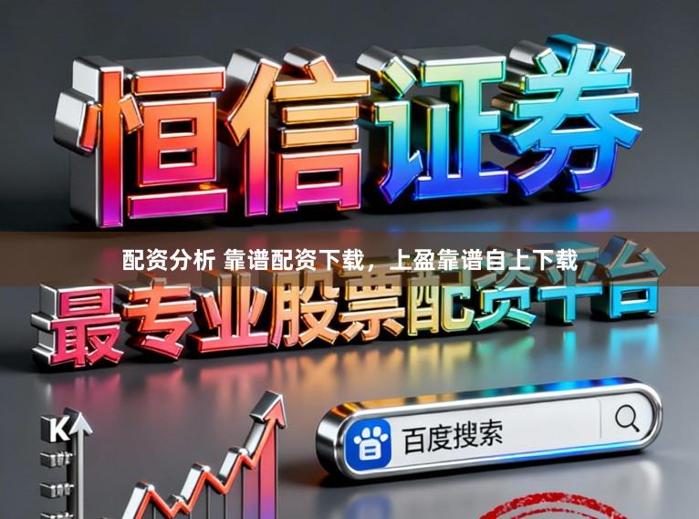 配资分析 靠谱配资下载，上盈靠谱自上下载