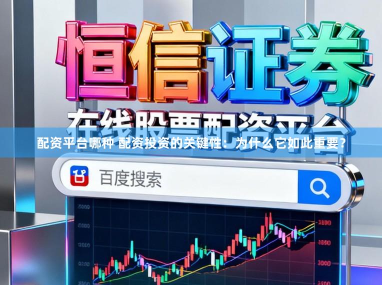 配资平台哪种 配资投资的关键性：为什么它如此重要？
